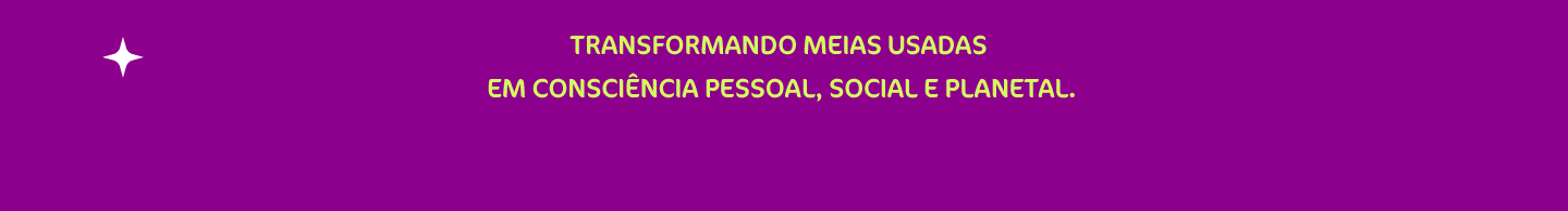 Transformando meias usadas em consciência, social e planetal!