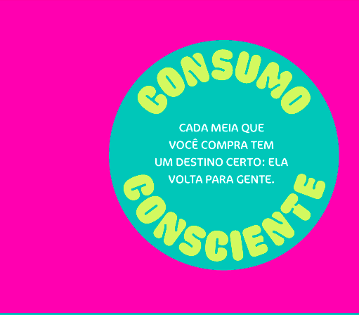 Consumo Consciente: Cada meia que você compra tem um destino certo: Ela volta para gente