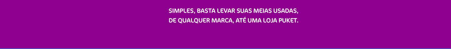 Simples, basta levar suas meias usadas, de qualquer marca, até uma loja Puket